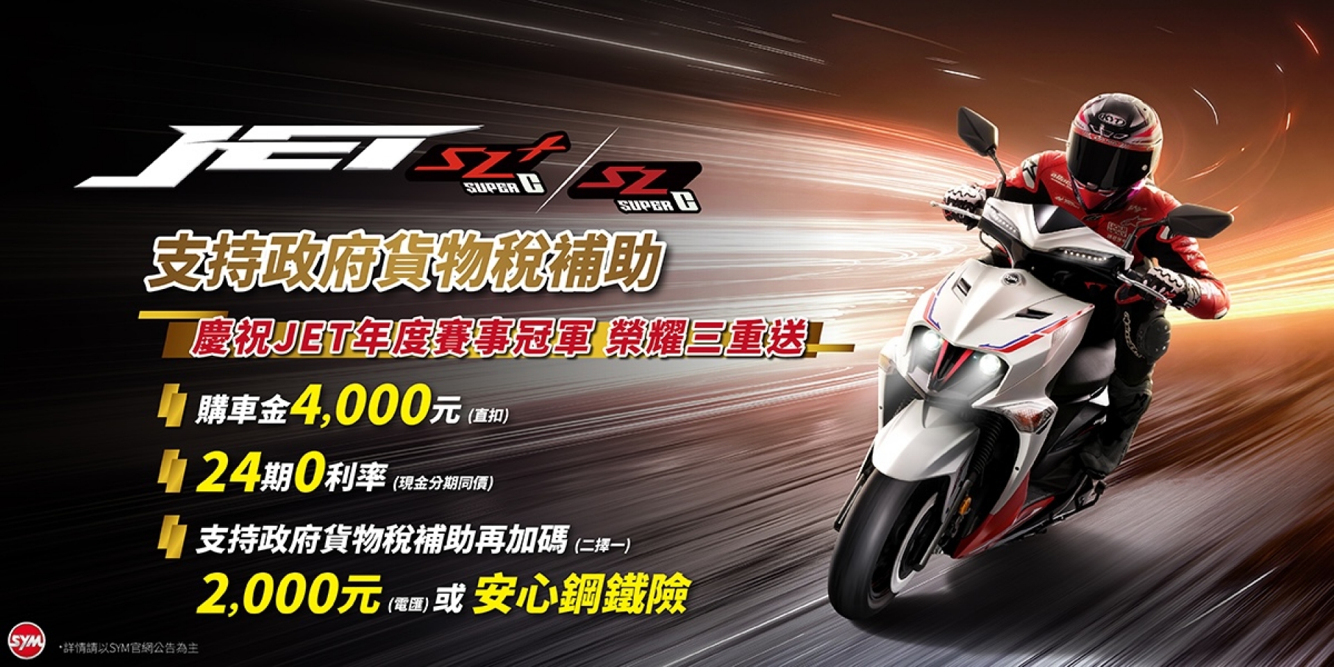 支持政府貨物稅新購車減徵補助2,000元，SYM JET全車系慶賀年度總冠軍，買機車優惠再加碼2,000元！