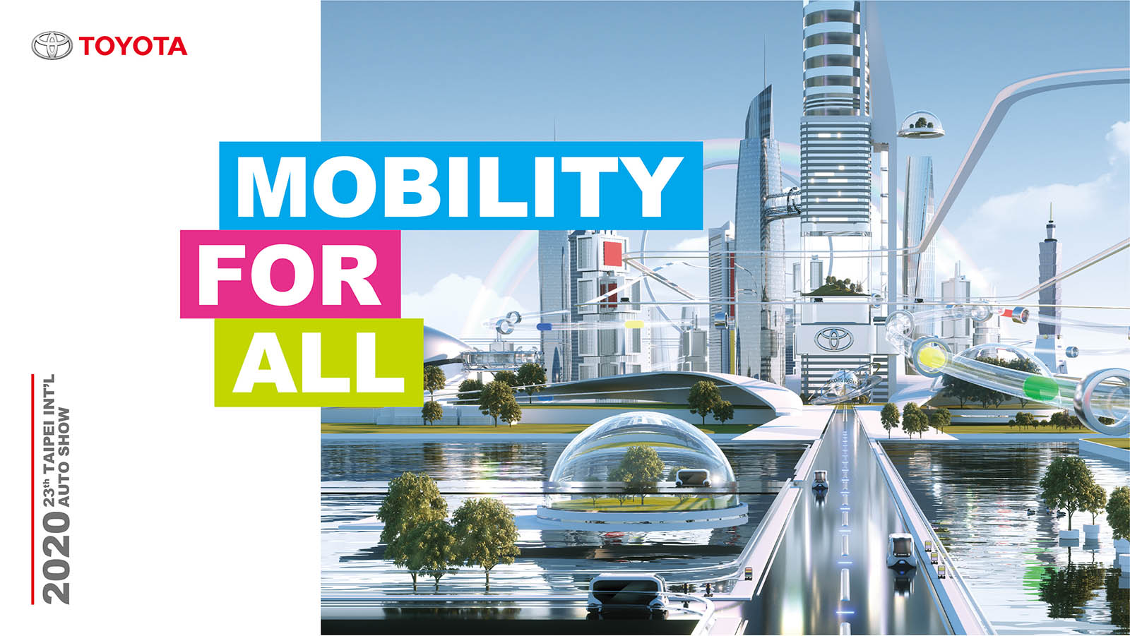 TOYOTA以「MOBILITY FOR ALL」為主題，將TOYOTA展區規劃為一個未來城市，提供世界上所有消費者各種適合他們的行動服務與移動方案